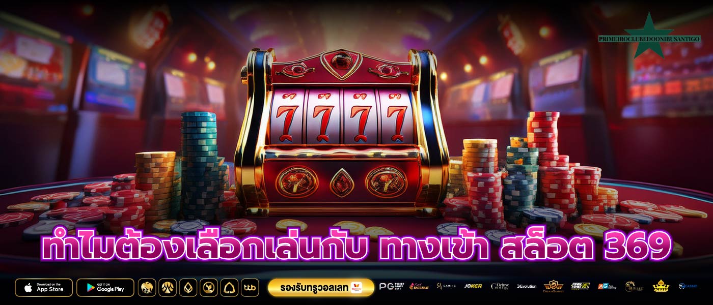 ทำไมต้องเลือกเล่นกับ ทางเข้า สล็อต 369
